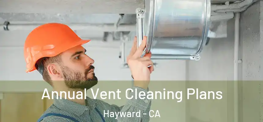 Annual Vent Cleaning Plans Hayward - CA