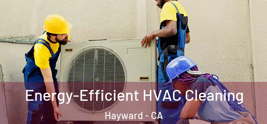 Energy-Efficient HVAC Cleaning Hayward - CA