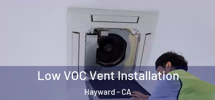 Low VOC Vent Installation Hayward - CA