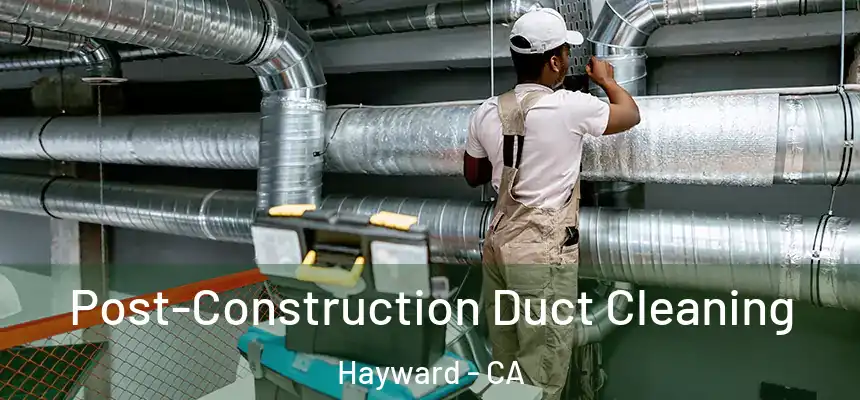 Post-Construction Duct Cleaning Hayward - CA